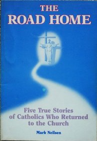 The Road Home: Five True Stories of Catholics Who Returned to the Church