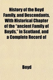 History of the Boyd Family, and Descendants, With Historical Chapter of the 