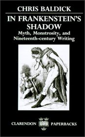 In Frankenstein's Shadow: Myth, Monstrosity, and Nineteenth-Century Writing