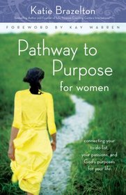 Pathway to Purpose for Women: Connecting Your To-Do List, Your Passions, and Gods Purposes for Your Life