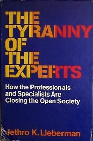 The tyranny of the experts;: How professionals are closing the open society