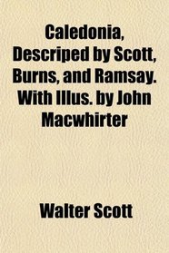 Caledonia, Descriped by Scott, Burns, and Ramsay. With Illus. by John Macwhirter