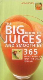 The Big Book of Juices and Smoothies (365 Natural Blends for Health and Vitality Every Day)