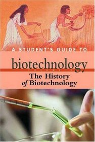 A Student's Guide to Biotechnology: the History of Biotechnology