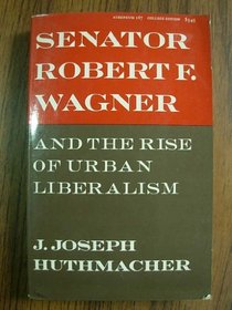 Senator Robert F. Wagner and the Rise of Urban Liberalism