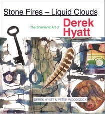 Stone Fires - Liquid Clouds: The Shamanic Art of Derek Hyatt