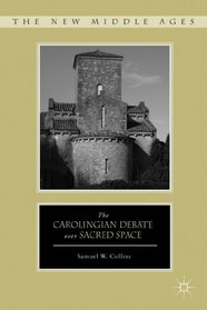 The Carolingian Debate over Sacred Space (The New Middle Ages)