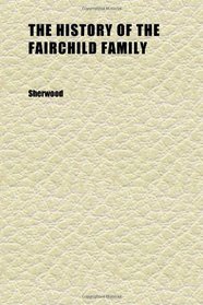 The History of the Fairchild Family (Volume 1); Or, the Child's Manual, Being a Collection of Stories Calculated to Show the Importance and