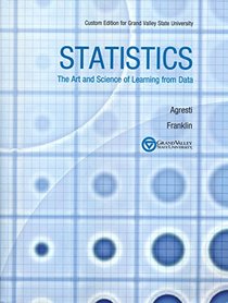 Statistics: The Art and Science of Learning from Data, Custom Edition for Grand Valley State University