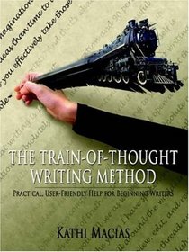 THE TRAIN-OF-THOUGHT WRITING METHOD: Practical, User-Friendly Help for Beginning Writers