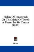 Helen Of Innspruck Or The Maid Of Tyrol: A Poem, In Six Cantos (1852)