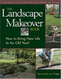 The Landscape Makeover Book : How to Bring New Life to an Old Yard