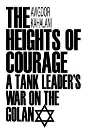 The Heights of Courage: A Tank Leader's War On the Golan