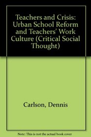 Teachers and Crisis: Urban School Reform and Teachers' Work Culture (Critical Social Thought)