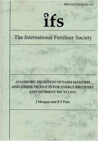 Anaerobic Digestion of Farm Manures and Other Products for Energy Recovery and Nutrient Recycling: Proceedings (Proceedings of the International Fertiliser Society)