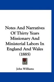 Notes And Narratives Of Thirty Years Missionary And Ministerial Labors In England And Wales (1885)