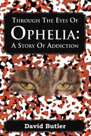 Through The Eyes Of Ophelia : A Story Of Addiction