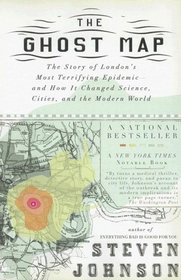 The Ghost Map: The Story of London's Most Terrifying Epidemic -- and How It Changed Science, Cities, and the Modern World