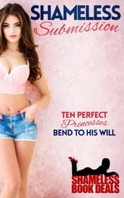 Shameless Submission: Ten Perfect Princesses Bend to his Will (Shameless Book Bundles) (Volume 13)