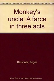 Monkey's uncle: A farce in three acts