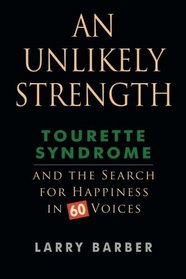 An Unlikely Strength: Tourette Syndrome and the Search for Happiness in 60 Voices