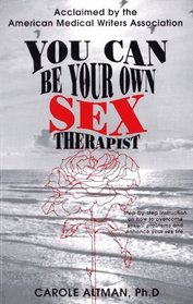 You Can Be Your Own Sex Therapist : A Systematized Behavioral Approach to Enhancing Your Sensual Pleasures, Improving Your Sexual Enjoyment