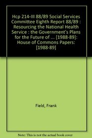 Hcp 214-III 88/89 Social Services Committee Eighth Report 88/89 : Resourcing the National Health Service : the Government's Plans for the Future of the ... with the Proceedings of the Committee