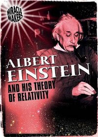 Albert Einstein and His Theory of Relativity. Anne Rooney (Miracle Makers)