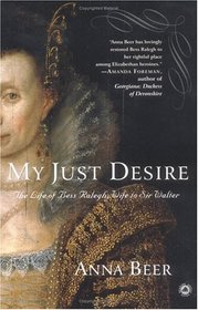My Just Desire: The Life of Bess Ralegh, Wife to Sir Walter