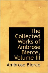 The Collected Works of Ambrose Bierce, Volume III