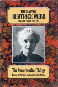 The Diary of Beatrice Webb, Volume III: The Power to Alter Things,