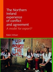 The Northern Ireland Experience of Conflict and Agreement: A Model for Export?