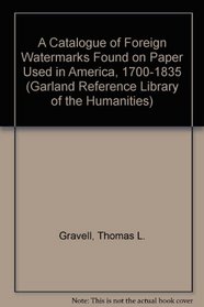 A Catalogue of Foreign Watermarks Found on Paper Used in America, 1700-1835 (Garland Reference Library of the Humanities)