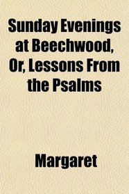 Sunday Evenings at Beechwood, Or, Lessons From the Psalms