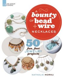 A Bounty of Bead & Wire Necklaces: 50 Fun, Fast Jewelry Projects (A Bounty of Bead & Wire Series)