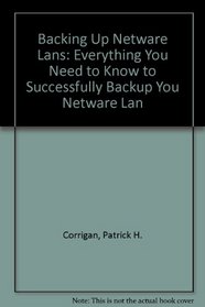 Backing Up Netware Lans: Everything You Need to Know to Successfully Backup You Netware Lan