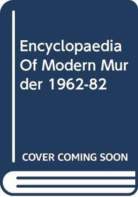 Encyclopaedia of Modern Murder 1962-1983