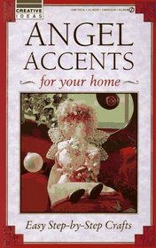 Angel Accents for Your Home : Easy Step-By-Step Crafts (Creative Ideas)