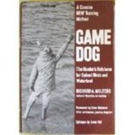 Game dog: The hunter's retriever for upland birds and waterfowl : a concise new training method