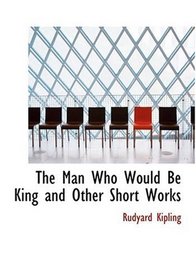 The Man Who Would Be King and Other Short Works (Large Print Edition)