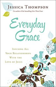 Everyday Grace: Infusing All Your Relationships With the Love of Jesus