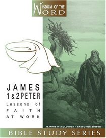James and 1 and 2 Peter: Lessons of Faith at Work (Wisdom of the Word Bible Study)
