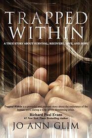 Trapped Within: A True Story of Survival, Recovery, Love, and Hope