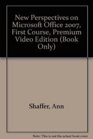 New Perspectives on Microsoft Office 2007, First Course, Premium Video Edition (Book Only)