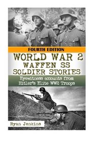 WW2 Waffen - SS Soldier Stories: Eyewitness Accounts of Hitler's Elite Troops (The Stories of WW2) (Volume 45)