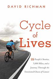 Cycle of Lives: 15 People's Stories, 5,000 Miles, and a Journey Through the Emotional Chaos of Cancer