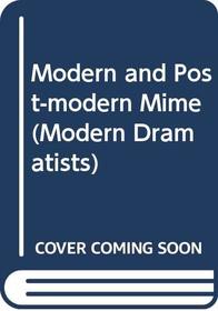 Modern and Post-modern Mime (Modern Dramatists)