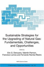 Sustainable Strategies for the Upgrading of Natural Gas: Fundamentals, Challenges, and Opportunities: Proceedings of the NATO Advanced Study Institute, ... II: Mathematics, Physics and Chemistry)