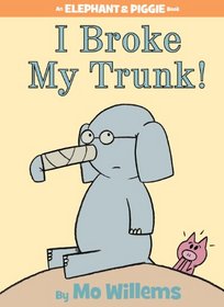 I Broke My Trunk! (Elephant and Piggie, Bk 14)