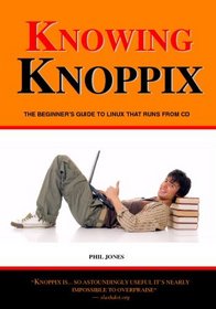 Phil Jones - Knowing Knoppix: The Beginner's Guide To Linux That Runs From Cd (Volume 1)